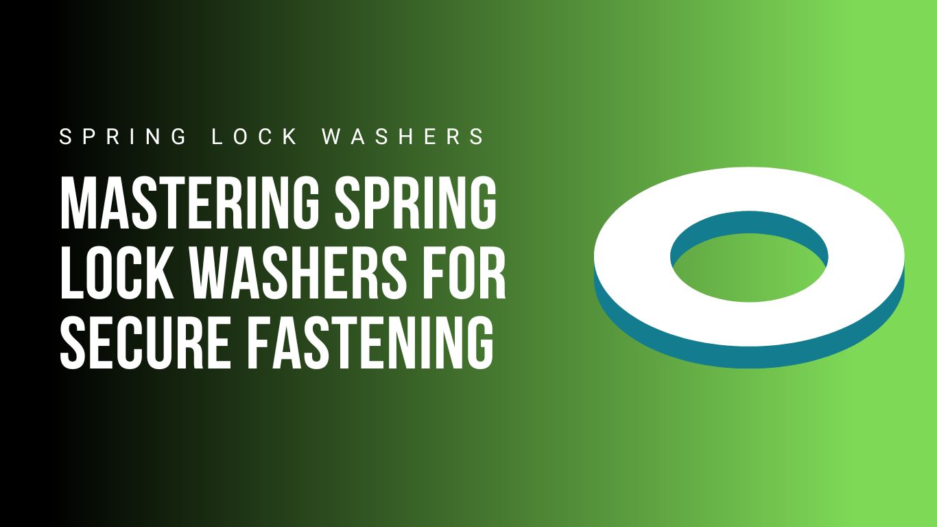 mastering-spring-lock-washers-for-secure-fastening
